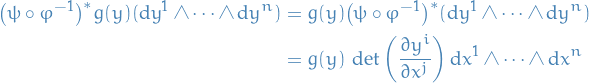 \begin{equation*}
\begin{split}
  \big( \psi \circ \varphi^{-1} \big)^* g(y) (\dd{y}^1 \wedge \cdots \wedge \dd{y}^n) &amp;= g(y) \big( \psi \circ \varphi^{-1} \big)^* (\dd{y}^1 \wedge \cdots \wedge \dd{y}^n) \\
  &amp;= g(y)\ \det \bigg( \pdv{y^i}{x^j} \bigg) \dd{x}^1 \wedge \cdots \wedge \dd{x}^n
\end{split}
\end{equation*}
