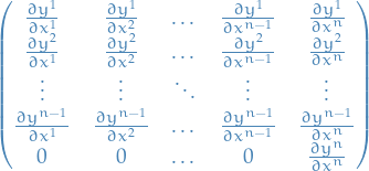 \begin{equation*}
\begin{pmatrix}
  \pdv{y^1}{x^1} &amp; \pdv{y^1}{x^2} &amp; \dots &amp; \pdv{y^1}{x^{n- 1}} &amp; \pdv{y^1 }{x^{n}} \\
  \pdv{y^2}{x^1} &amp; \pdv{y^2}{x^2} &amp; \dots &amp; \pdv{y^2}{x^{n- 1}} &amp; \pdv{y^2 }{x^{n}} \\
  \vdots &amp; \vdots &amp; \ddots &amp; \vdots &amp; \vdots \\
  \pdv{y^{n - 1}}{x^1} &amp; \pdv{y^{n - 1}}{x^2} &amp; \dots &amp; \pdv{y^{n - 1}}{x^{n - 1}} &amp; \pdv{y^{n - 1}}{x^{n }}\\
  0 &amp; 0 &amp; \dots &amp; 0 &amp; \pdv{y^n}{x^n}
\end{pmatrix}
\end{equation*}
