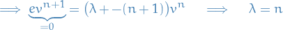 \begin{equation*}
\implies \underbrace{e v^{n + 1}}_{=  0} = \big( \lambda + - (n + 1) \big) v^n \quad \implies \quad \lambda = n
\end{equation*}
