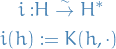 \begin{equation*}
\begin{split}
  i: &amp; H \overset{\sim}{\to} H^* \\
  i(h) &amp; := K(h, \cdot)
\end{split}
\end{equation*}

