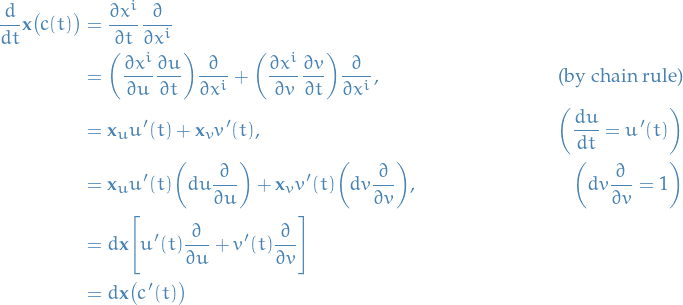 \begin{align*}
  \frac{d}{dt} \mathbf{x} \big( c(t) \big) &amp;= \frac{\partial x^i}{\partial t} \frac{\partial}{\partial x^i} \\
  &amp;= \bigg( \frac{\partial x^i}{\partial u} \frac{\partial u}{\partial t} \bigg) \frac{\partial}{\partial x^i} + \bigg( \frac{\partial x^i}{\partial v} \frac{\partial v}{\partial t} \bigg) \frac{\partial}{\partial x^i}, &amp; \text{(by chain rule)} \\
  &amp;= \mathbf{x}_u u'(t) + \mathbf{x}_v v'(t),  &amp; \bigg( \frac{du}{dt} = u'(t) \bigg) \\
  &amp;= \mathbf{x}_u u'(t) \bigg( du \frac{\partial}{\partial u} \bigg) + \mathbf{x}_v v'(t) \bigg( dv \frac{\partial}{\partial v} \bigg), &amp; \bigg( dv \frac{\partial}{\partial v} = 1 \bigg) \\
  &amp;= d \mathbf{x} \Bigg[ u'(t) \frac{\partial}{\partial u} + v'(t) \frac{\partial}{\partial v} \Bigg] \\
  &amp;= d \mathbf{x} \big( c'(t) \big)
\end{align*}
