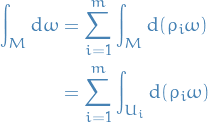 \begin{equation*}
\begin{split}
  \int_M \dd{\omega} &amp;= \sum_{i=1}^{m} \int_M \dd{(\rho_i \omega)} \\
  &amp;= \sum_{i=1}^{m} \int_{U_i} \dd{(\rho_i \omega)}
\end{split}
\end{equation*}
