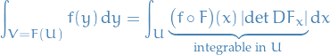 \begin{equation*}
\int_{V = F(U)} f(y) \dd{y} = \int_U \underbrace{\big( f \circ F \big)(x) \left| \det DF_{x} \right|}_{\text{integrable in } U} \dd{x}
\end{equation*}
