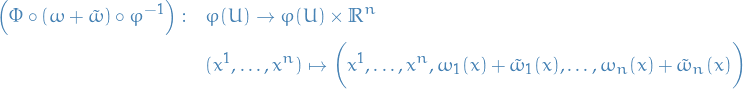\begin{equation*}
\begin{split}
  \Big( \Phi \circ (\omega + \tilde{\omega}) \circ \varphi^{-1} \Big): \quad &amp; \varphi(U) \to \varphi(U) \times \mathbb{R}^n \\
  &amp; (x^1, \dots, x^n) \mapsto \bigg( x^1, \dots, x^n, \omega_1(x) + \tilde{\omega}_1(x), \dots, \omega_n(x) + \tilde{\omega}_n(x) \bigg)
\end{split}
\end{equation*}

