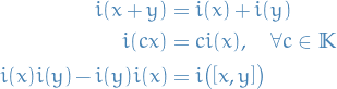 \begin{equation*}
\begin{split}
  i(x + y) &amp;= i(x) + i(y) \\
  i(cx) &amp;= c i(x), \quad \forall c \in \mathbb{K} \\
  i(x) i(y) - i(y) i(x) &amp;= i \big( \comm{x}{y} \big)
\end{split}
\end{equation*}
