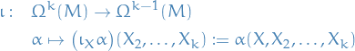 \begin{equation*}
\begin{split}
  \iota: \quad &amp; \Omega^k(M) \to \Omega^{k - 1}(M) \\
  &amp; \alpha \mapsto \big( \iota_X \alpha \big)(X_2, \dots, X_k) := \alpha (X, X_2, \dots, X_k)
\end{split}
\end{equation*}
