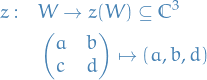 \begin{equation*}
\begin{split}
  z: \quad &amp; W \to z(W) \subseteq \mathbb{C}^3 \\
  &amp; \begin{pmatrix} a &amp; b \\ c &amp; d \end{pmatrix} \mapsto (a, b, d)
\end{split}
\end{equation*}
