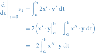 \begin{equation*}
\begin{split}
  \frac{\dd}{\dd \varepsilon} \Bigg|_{\varepsilon=0} s_\varepsilon &amp;= \int_{a}^{b} 2 \mathbf{x}' \cdot \mathbf{y}' \ \dd t \\
  &amp;= 2 \Big( \mathbf{x}' \cdot \mathbf{y} \Big|_{a}^b - \int_{a}^{b} \mathbf{x}'' \cdot \mathbf{y} \ \dd t \Big) \\
  &amp;= - 2 \int_{a}^{b} \mathbf{x}'' \cdot \mathbf{y} \ \dd t
\end{split}
\end{equation*}
