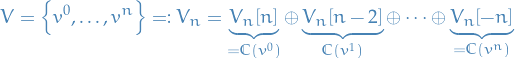 \begin{equation*}
V = \left\{ v^0, \dots, v^n \right\} = : V_n = \underbrace{V_n[n]}_{= \mathbb{C}(v^0)} \oplus \underbrace{V_n[n - 2]}_{\mathbb{C}(v^1)} \oplus \cdots \oplus \underbrace{V_n[ - n]}_{ = \mathbb{C}(v^n)}
\end{equation*}
