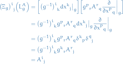 \begin{equation*}
\begin{split}
  \tensor{\big( \Xi_g \big)}{^i_j} \Big( L_g^A \Big)
  &amp;= \bigg[ \tensor{\big( g^{-1} \big)}{^i_k} \tensor{dx}{^k_j}\big|_g \bigg] \bigg[ \tensor{g}{^p_r} \tensor{A}{^r_q} \frac{\partial }{\partial \tensor{x}{^p_q}}\bigg|_g \bigg] \\
  &amp;= \tensor{\big( g^{-1} \big)}{^i_k} \tensor{g}{^p_r} \tensor{A}{^r_q} \tensor{dx}{^k_j}\big|_g \frac{\partial }{\partial \tensor{x}{^p_q}}\bigg|_g \\
  &amp;= \tensor{\big( g^{-1} \big)}{^i_k} \tensor{g}{^p_r} \tensor{A}{^r_q} \tensor{\delta}{^k_p} \tensor{\delta}{^q_j} \\
  &amp;= \tensor{\big( g^{-1} \big)}{^i_k} \tensor{g}{^k_r} \tensor{A}{^r_j} \\
  &amp;= \tensor{A}{^i_j}
\end{split}
\end{equation*}

