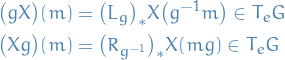 \begin{equation*}
\begin{split}
  \big( gX \big)(m) &amp;= \big( L_g \big)_* X \big( g^{-1}m \big) \in T_e G \\
  \big( Xg \big)(m) &amp;= \big( R_{g^{-1}} \big)_* X(mg) \in T_e G
\end{split}
\end{equation*}
