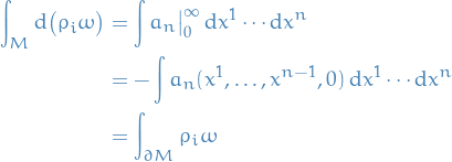 \begin{equation*}
\begin{split}
  \int_M \dd{\big( \rho_i \omega \big)} &amp;= \int a_n \big|_{0}^{\infty} \dd{x}^1 \cdots \dd{x}^n \\
  &amp;= - \int a_n (x^1, \dots, x^{n - 1}, 0) \dd{x}^1 \cdots \dd{x}^n \\
  &amp;= \int _{\partial M} \rho_i \omega
\end{split}
\end{equation*}
