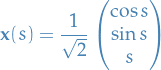 \begin{equation*}
\mathbf{x}(s) = \frac{1}{\sqrt{2}} \begin{pmatrix} \cos s \\ \sin s \\ s \end{pmatrix}
\end{equation*}
