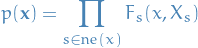 \begin{equation*}
p(\mathbf{x}) = \prod_{s \in \text{ne}(x)} F_s(x, X_s)  
\end{equation*}
