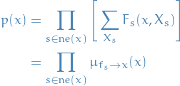 \begin{equation*}
  \begin{split}
    p(x) &amp;= \prod_{s \in \text{ne}(x)} \Bigg[ \sum_{X_s} F_s(x, X_s) \Bigg] \\
    &amp;= \prod_{s \in \text{ne}(x)} \mu_{f_s \to x}(x)
  \end{split}
\end{equation*}
