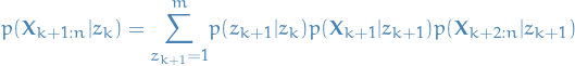     \begin{equation*}
    p(\mathbf{X}_{k+1:n} | z_k) = \overset{m}{\underset{z_{k+1}=1}{\sum}} p(z_{k+1} | z_k) p(\mathbf{X}_{k+1} | z_{k+1}) p(\mathbf{X}_{k+2:n} | z_{k+1})
\end{equation*}
