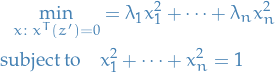 \begin{equation*}
\begin{split}
  \min_{x: \ x^T (z') = 0} &amp;= \lambda_1 x_1^2 + \dots + \lambda_n x_n^2 \\
  \text{subject to} \quad &amp; x_1^2 + \dots + x_n^2 = 1
\end{split}
\end{equation*}
