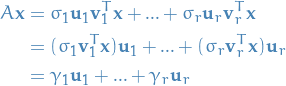 \begin{equation*}
\begin{split}
  A \mathbf{x} &amp;= \sigma_1 \mathbf{u}_1 \mathbf{v}_1^T \mathbf{x} + ... + \sigma_r \mathbf{u}_r \mathbf{v}_r^T \mathbf{x} \\
    &amp;= ( \sigma_1 \mathbf{v}_1^T \mathbf{x} ) \mathbf{u}_1 + ... + ( \sigma_r \mathbf{v}_r^T \mathbf{x} ) \mathbf{u}_r \\
    &amp;= \gamma_1 \mathbf{u}_1 + ... + \gamma_r \mathbf{u}_r
\end{split}
\end{equation*}
