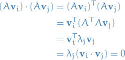 \begin{equation*}
\begin{split}
  (A \mathbf{v}_i ) \cdot (A \mathbf{v}_j) &amp;= ( A \mathbf{v}_i )^T ( A \mathbf{v}_j ) \\
  &amp;= \mathbf{v}_i^T (A^T A \mathbf{v}_j) \\
  &amp;= \mathbf{v}_i^T \lambda_j \mathbf{v}_j \\
  &amp;= \lambda_j ( \mathbf{v}_i \cdot \mathbf{v}_j ) = 0
\end{split}
\end{equation*}

