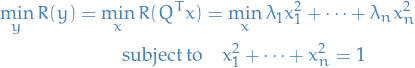 \begin{equation*}
\begin{split}
  \min_y R(y) = \min_x R(Q^T x) &amp;= \min_x \lambda_1 x_1^2 + \dots + \lambda_n x_n^2 \\
  \text{subject to} &amp; \quad x_1^2 + \dots + x_n^2 = 1
\end{split}
\end{equation*}
