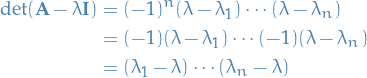 \begin{equation*}
\begin{split}
  \det (\mathbf{A} - \lambda \mathbf{I}) &amp;= (-1)^n (\lambda - \lambda_1) \cdots (\lambda - \lambda_n) \\
  &amp;= (-1)(\lambda - \lambda_1) \cdots (-1) (\lambda - \lambda_n) \\
  &amp;= (\lambda_1 - \lambda) \cdots (\lambda_n - \lambda)
\end{split}
\end{equation*}
