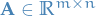 $\mathbf{A} \in \mathbb{R}^{m \times n}$