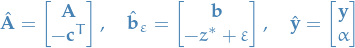 \begin{equation*}
\hat{\mathbf{A}} = 
\begin{bmatrix}
  \mathbf{A} \\
  - \mathbf{c}^T
\end{bmatrix}, \quad
\hat{\mathbf{b}}_{\varepsilon} = 
\begin{bmatrix}
  \mathbf{b} \\
  - z^* + \varepsilon
\end{bmatrix}, \quad
\hat{\mathbf{y}} = 
\begin{bmatrix}
  \mathbf{y} \\
  \alpha
\end{bmatrix}
\end{equation*}
