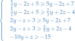 \begin{equation*}
 \begin{cases}
   &amp; \frac{5}{2}y - 2z + 5 \ge 5y - 2z + 7 \\
   &amp; \frac{5}{2}y - 2z + 5 \ge \frac{2}{3}y + 2z - 4 \\
   &amp; 2y - z + 3 \ge 5y - 2z + 7 \\
   &amp; 2y - z + 3 \ge \frac{2}{3}y + 2z - 4 \\
   &amp; -10y + z \ge - 15
 \end{cases}
\end{equation*}
