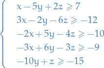 \begin{equation*}
\begin{cases}
  &amp; x - 5y + 2z \ge 7 \\
  &amp; 3x - 2y - 6z \ge - 12 \\
  &amp; -2x + 5y - 4z \ge - 10 \\
  &amp; -3x + 6y - 3z \ge - 9 \\
  &amp; -10y + z \ge - 15
\end{cases}
\end{equation*}
