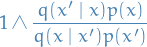 \begin{equation*}
1 \wedge \frac{q(x' \mid x) p(x)}{q(x \mid x') p(x')}
\end{equation*}
