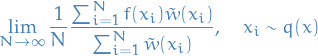 \begin{equation*}
\lim_{N \to \infty} \frac{1}{N} \frac{\sum_{i=1}^{N} f(x_i) \tilde{w}(x_i)}{\sum_{i=1}^{N} \tilde{w}(x_i)}, \quad x_i \sim q(x)
\end{equation*}
