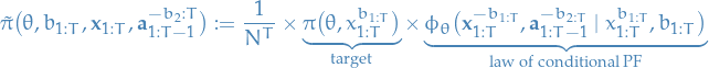 \begin{equation*}
\tilde{\pi} \big( \theta, b_{1:T}, \mathbf{x}_{1:T}, \mathbf{a}_{1:T - 1}^{- b_2:T} \big) := \frac{1}{N^T} \times \underbrace{\pi \big( \theta, x_{1:T}^{b_{1:T}} \big)}_{\text{target}} \times \underbrace{\phi_{\theta} \big( \mathbf{x}_{1:T}^{-b_{1:T}}, \mathbf{a}_{1:T - 1}^{-b_{2:T}} \mid x_{1:T}^{b_{1:T}}, b_{1:T} \big)}_{\text{law of conditional PF}}
\end{equation*}
