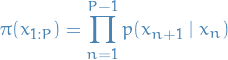 \begin{equation*}
\pi(x_{1:P}) = \prod_{n=1}^{P - 1} p(x_{n + 1} \mid x_{n})
\end{equation*}
