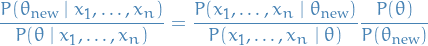 \begin{equation*}
\frac{P(\theta_{\text{new}} \mid x_1, \dots, x_n)}{P(\theta \mid x_1, \dots, x_n)} = \frac{P( x_1, \dots, x_n \mid \theta_{\text{new}})}{P( x_1, \dots, x_n \mid \theta)} \frac{P(\theta)}{P(\theta_{\text{new}})}
\end{equation*}
