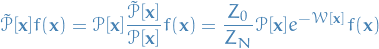 \begin{equation*}
\tilde{\mathcal{P}}[\mathbf{x}] f(\mathbf{x}) = \mathcal{P}[\mathbf{x}] \frac{\tilde{\mathcal{P}}[\mathbf{x}]}{\mathcal{P}[\mathbf{x}]} f(\mathbf{x}) = \frac{Z_0}{Z_N} \mathcal{P}[\mathbf{x}] e^{- \mathcal{W}[\mathbf{x}]} f(\mathbf{x})
\end{equation*}
