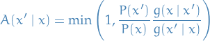 \begin{equation*}
A(x' \mid x) = \min \Bigg( 1, \frac{P(x')}{P(x)} \frac{g(x \mid x')}{g(x' \mid x)} \Bigg)
\end{equation*}
