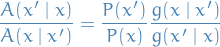 \begin{equation*}
\frac{A(x' \mid x)}{A(x \mid x')} = \frac{P(x')}{P(x)} \frac{g(x \mid x')}{g(x' \mid x)}
\end{equation*}
