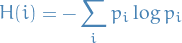 \begin{equation*}
H(i) = - \sum_{i}^{} p_i \log p_i
\end{equation*}

