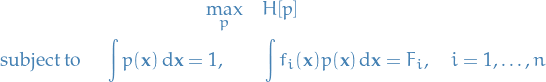 \begin{equation*}
\begin{split}
  \max_{p} \quad &amp; H[p] \\
  \text{subject to } \quad \int p(\mathbf{x}) \dd{\mathbf{x}} = 1, \qquad &amp; \int f_i(\mathbf{x}) p(\mathbf{x}) \dd{\mathbf{x}} = F_i, \quad i = 1, \dots, n
\end{split}
\end{equation*}
