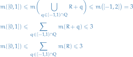 \begin{equation*}
\begin{split}
  m([0, 1]) &amp;\le m \bigg( \bigcup_{q \in [-1, 1] \cap \mathbb{Q}}^{} R + q \bigg) \le m \big( [-1, 2] \big) = 3 \\
  m([0, 1]) &amp;\le \sum_{q \in [-1, 1] \cap \mathbb{Q}}^{} m (R + q) \le  3 \\
  m([0, 1]) &amp;\le \sum_{q \in [-1, 1] \cap \mathbb{Q}}^{} m (R) \le 3
\end{split}
\end{equation*}
