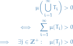 \begin{equation*}
\begin{split}
  \mu \bigg( \bigcup_{i=1}^{\infty} T_i \bigg) &amp;&gt; 0 \\
  \iff \quad \sum_{i=1}^{\infty} \mu (T_i) &amp; &gt; 0 \\
  \implies \quad \exists j \in \mathbb{Z}^+: \quad \mu(T_j) &amp; &gt; 0
\end{split}
\end{equation*}
