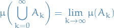 \begin{equation*}
\mu \bigg( \bigcup_{k = 0}^\infty A_k \bigg) = \lim_{k \to \infty} \mu(A_k)
\end{equation*}

