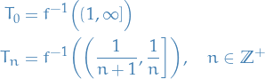 \begin{equation*}
\begin{split}
  T_0 &amp;= f^{-1} \Big( (1, \infty] \Big) \\
  T_n &amp;= f^{-1} \bigg( \bigg( \frac{1}{n + 1}, \frac{1}{n} \bigg] \bigg), \quad n \in \mathbb{Z}^+
\end{split}
\end{equation*}
