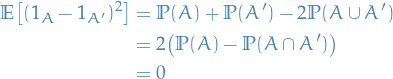 \begin{equation*}
\begin{split}
  \mathbb{E} \big[ (1_A - 1_{A'})^2 \big] &amp;= \mathbb{P}(A) + \mathbb{P}(A') - 2 \mathbb{P}(A \cup A') \\
  &amp;= 2 \big( \mathbb{P}(A) - \mathbb{P}(A \cap A') \big) \\
  &amp;= 0
\end{split}
\end{equation*}
