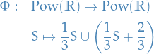 \begin{equation*}
\begin{split}
  \Phi: \quad &amp; \text{Pow}(\mathbb{R}) \to \text{Pow}(\mathbb{R}) \\
  &amp; S \mapsto \frac{1}{3} S \cup \bigg( \frac{1}{3} S + \frac{2}{3} \bigg)
\end{split}
\end{equation*}
