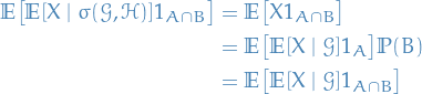 \begin{equation*}
\begin{split}
  \mathbb{E} \big[ \mathbb{E}[X \mid \sigma(\mathcal{G}, \mathcal{H})] 1_{A \cap B} \big] &amp; =\mathbb{E} \big[ X 1_{A \cap B} \big] \\
  &amp;= \mathbb{E} \big[ \mathbb{E}[X \mid \mathcal{G}] 1_A \big] \mathbb{P}(B) \\
  &amp;= \mathbb{E} \big[ \mathbb{E}[X \mid \mathcal{G}] 1_{A \cap B} \big] 
\end{split}
\end{equation*}
