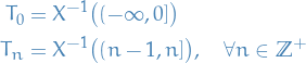 \begin{equation*}
\begin{split}
  T_0 &amp;= X^{-1} \big( (- \infty, 0] \big) \\
  T_n &amp;= X^{-1} \big( (n - 1, n] \big), \quad \forall n \in \mathbb{Z}^+
\end{split}
\end{equation*}
