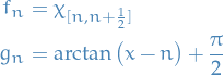 \begin{equation*}
\begin{split}
  f_n &amp;= \chi_{[n, n + \frac{1}{2}]} \\
  g_n &amp;= \arctan \big( x - n \big) + \frac{\pi}{2}
\end{split}
\end{equation*}
