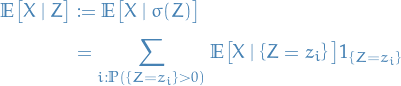 \begin{equation*}
\begin{split}
  \mathbb{E} \big[ X \mid Z \big] &amp;:= \mathbb{E} \big[ X \mid \sigma(Z) \big] \\
  &amp;= \sum_{i : \mathbb{P}(\left\{ Z = z_i \right\} &gt; 0)}^{} \mathbb{E} \big[ X \mid \left\{ Z = z_i \right\} \big] 1_{\left\{ Z = z_i \right\}}
\end{split}
\end{equation*}
