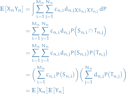 \begin{equation*}
\begin{split}
  \mathbb{E} \big[ X_n Y_n \big] &amp;= \int \sum_{i=1}^{M_n} \sum_{j=1}^{N_n} c_{n, i} d_{n, j} \chi_{S_{n, i}} \chi_{T_{n, j}} \dd{P} \\
  &amp;= \sum_{i=1}^{M_n} \sum_{j=1}^{N_n} c_{n, i} d_{n, j} P \Big( S_{n, i} \cap T_{n, j} \Big) \\
  &amp;= \sum_{i=1}^{M_n} \sum_{j=1}^{N_n} c_{n, i} d_{n, j} P \big( S_{n, i} \big) P \big( T_{n, j} \big) \\
  &amp;= \bigg( \sum_{i=1}^{M_n} c_{n, i} P \big( S_{n, i} \big) \bigg) \bigg( \sum_{j=1}^{N_n} d_{n, j} P\big(T_{n, j} \big) \bigg) \\
  &amp;= \mathbb{E} \big[ X_n \big] \mathbb{E} \big[ Y_n \big]
\end{split}
\end{equation*}
